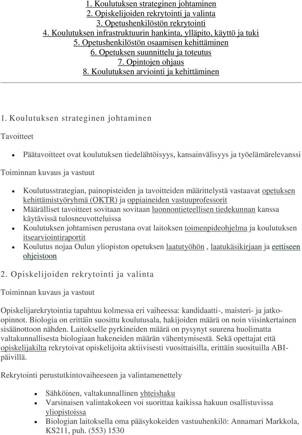 Koulutuksen strateginen johtaminen Tavoitteet Päätavoitteet ovat koulutuksen tiedelähtöisyys, kansainvälisyys ja työelämärelevanssi Koulutusstrategian, painopisteiden ja tavoitteiden määrittelystä