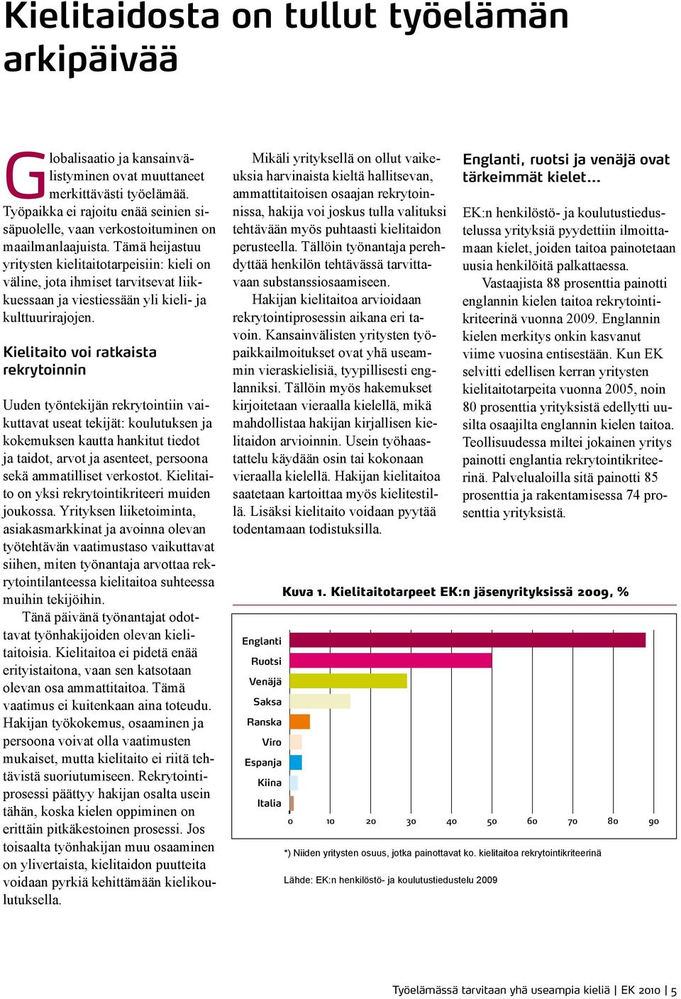 Tämä heijastuu yritysten kielitaitotarpeisiin: kieli on väline, jota ihmiset tarvitsevat liikkuessaan ja viestiessään yli kieli- ja kulttuurirajojen.