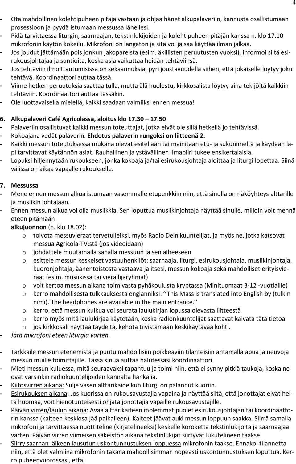 - Jos joudut jättämään pois jonkun jakopareista (esim. äkillisten peruutusten vuoksi), informoi siitä esirukousjohtajaa ja suntioita, koska asia vaikuttaa heidän tehtäviinsä.