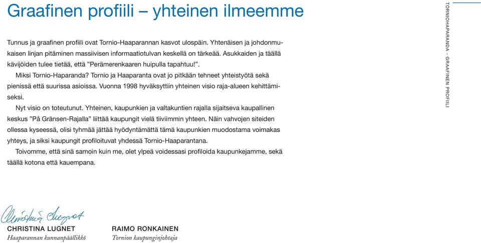 . Miksi Tornio-Haparanda? Tornio ja Haaparanta ovat jo pitkään tehneet yhteistyötä sekä pienissä että suurissa asioissa. Vuonna 1998 hyväksyttiin yhteinen visio raja-alueen kehittämiseksi.