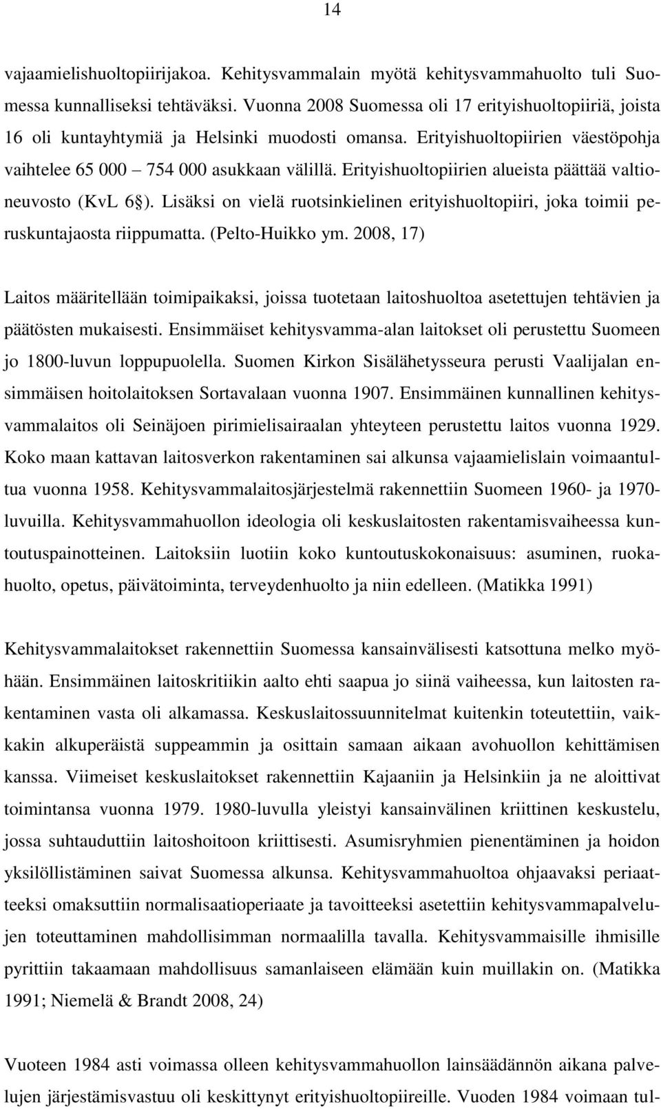 Erityishuoltopiirien alueista päättää valtioneuvosto (KvL 6 ). Lisäksi on vielä ruotsinkielinen erityishuoltopiiri, joka toimii peruskuntajaosta riippumatta. (Pelto-Huikko ym.