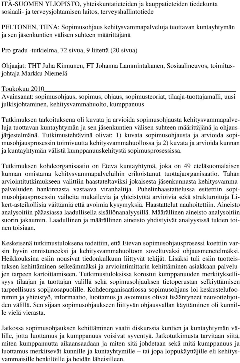 toimitusjohtaja Markku Niemelä Toukokuu 2010 Avainsanat: sopimusohjaus, sopimus, ohjaus, sopimusteoriat, tilaaja-tuottajamalli, uusi julkisjohtaminen, kehitysvammahuolto, kumppanuus Tutkimuksen