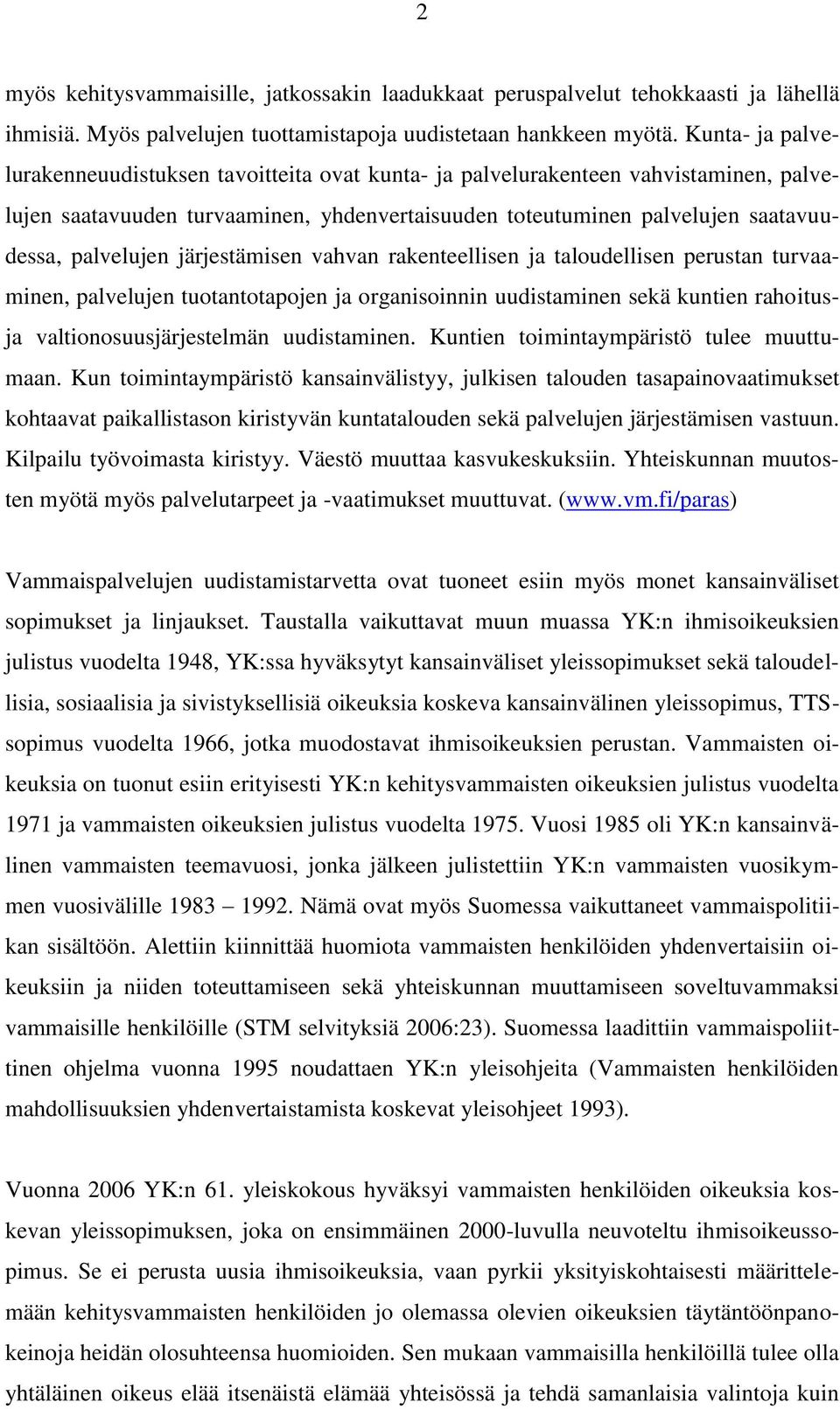 järjestämisen vahvan rakenteellisen ja taloudellisen perustan turvaaminen, palvelujen tuotantotapojen ja organisoinnin uudistaminen sekä kuntien rahoitusja valtionosuusjärjestelmän uudistaminen.