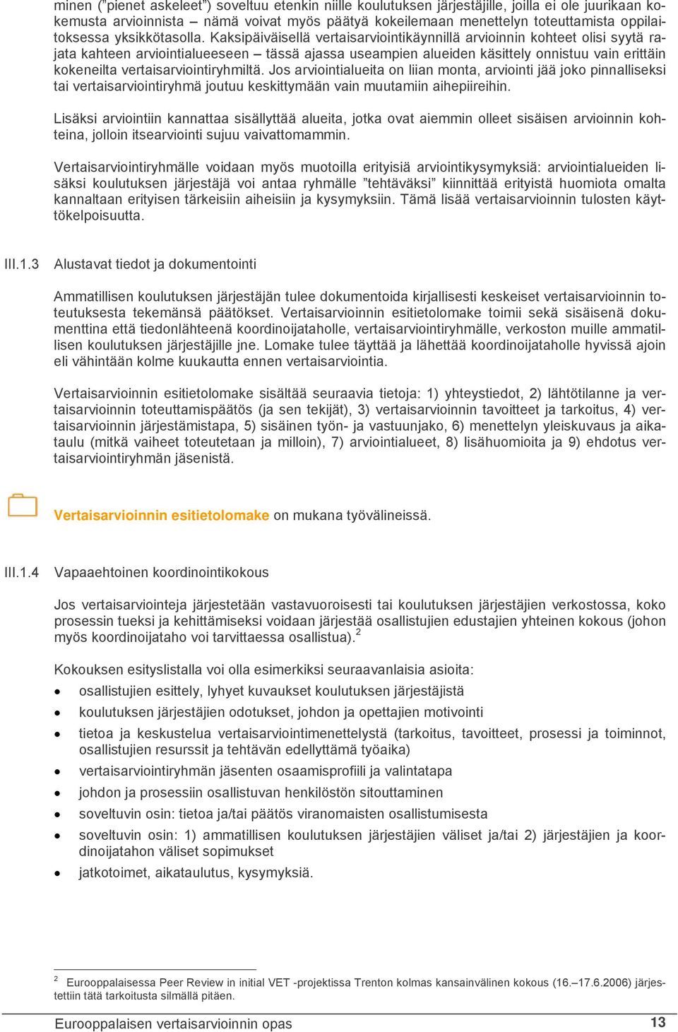 Kaksipäiväisellä vertaisarviointikäynnillä arvioinnin kohteet olisi syytä rajata kahteen arviointialueeseen tässä ajassa useampien alueiden käsittely onnistuu vain erittäin kokeneilta