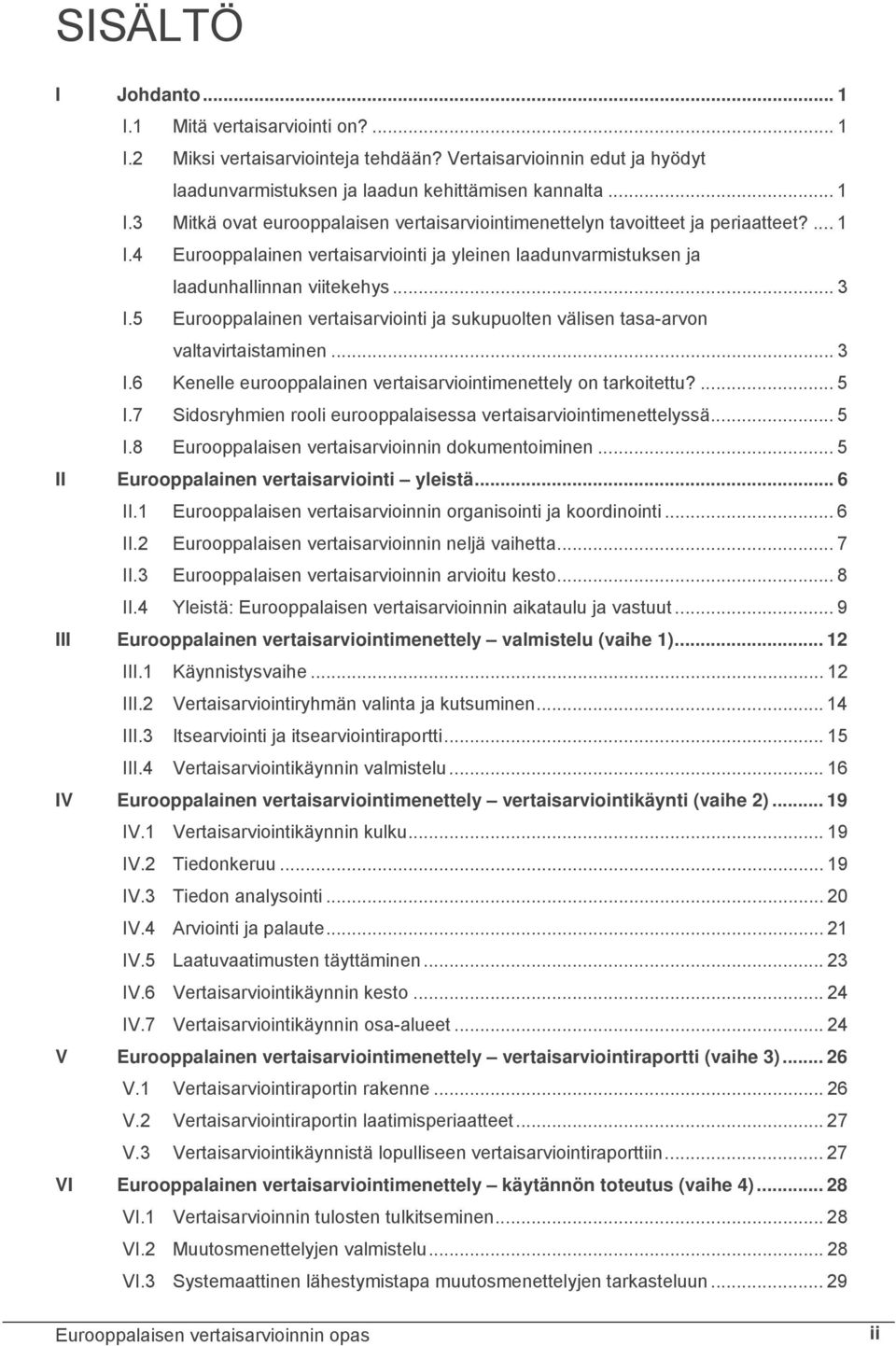 .. 3 I.6 Kenelle eurooppalainen vertaisarviointimenettely on tarkoitettu?... 5 I.7 Sidosryhmien rooli eurooppalaisessa vertaisarviointimenettelyssä... 5 I.8 Eurooppalaisen vertaisarvioinnin dokumentoiminen.