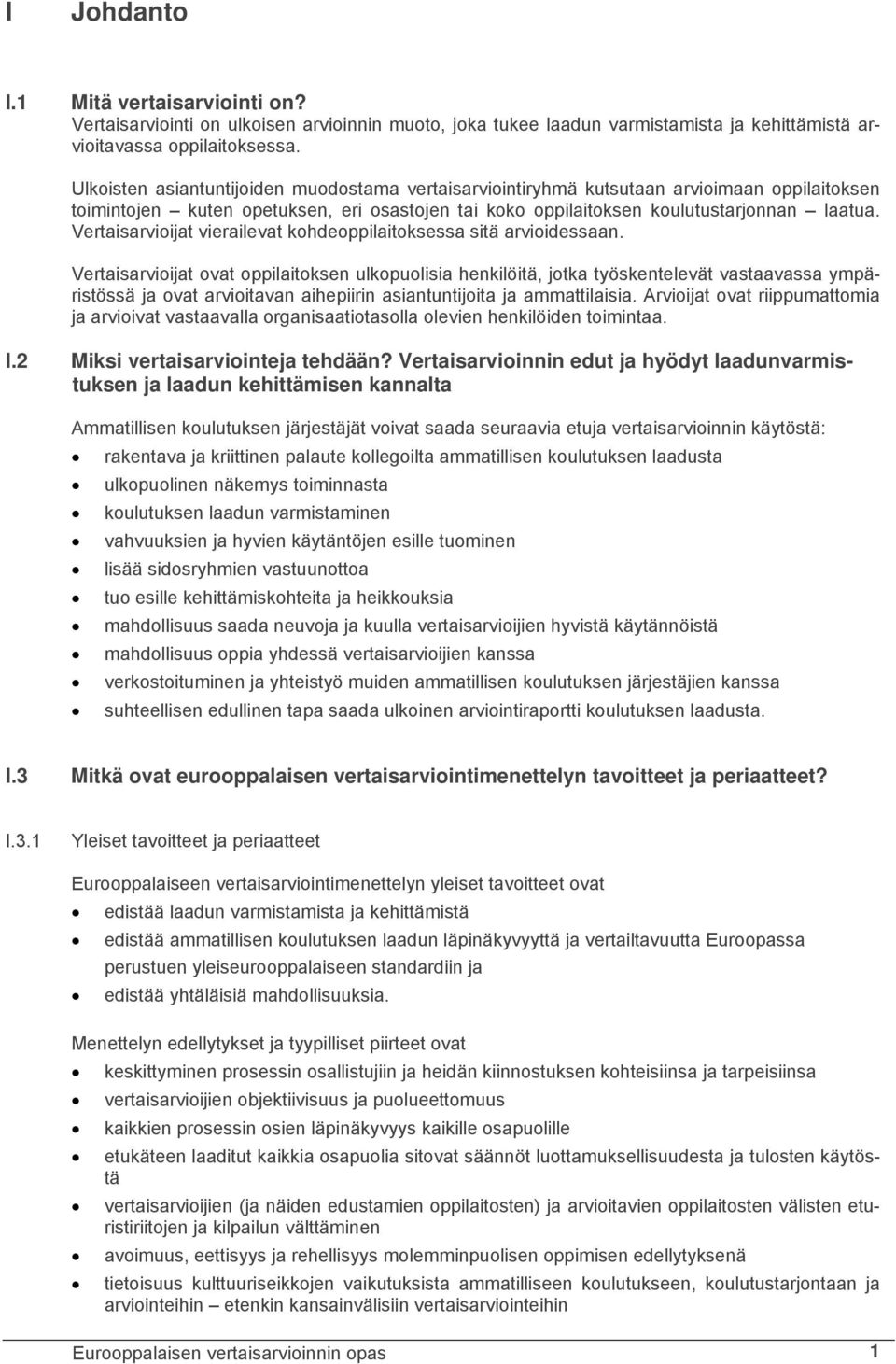 Vertaisarvioijat vierailevat kohdeoppilaitoksessa sitä arvioidessaan.