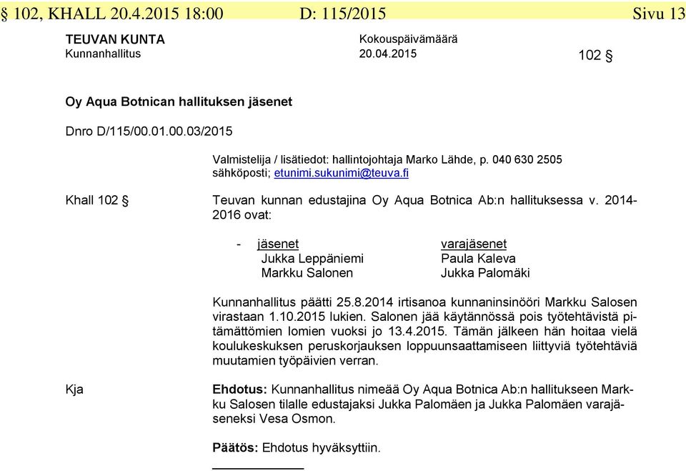 2014-2016 ovat: - jäsenet varajäsenet Jukka Leppäniemi Paula Kaleva Markku Salonen Jukka Palomäki Kunnanhallitus päätti 25.8.2014 irtisanoa kunnaninsinööri Markku Salosen virastaan 1.10.2015 lukien.