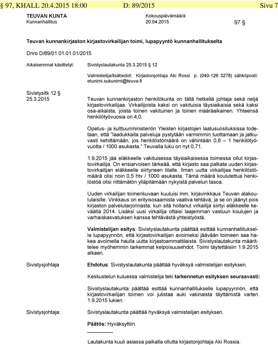 Virkailijoista kaksi on vakituisia täysiaikaisia sekä kaksi osa-aikaista, joista toinen vakituinen ja toinen määräaikainen. Yhteensä henkilötyövuosia on 4,0.