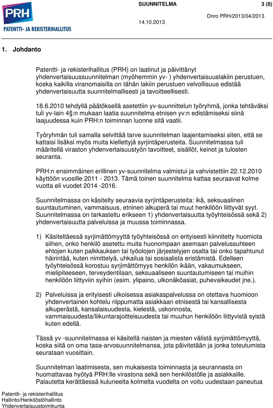 yv- ) yhdenvertaisuuslakiin perustuen, koska kaikilla viranomaisilla on tähän lakiin perustuen velvollisuus edistää yhdenvertaisuutta suunnitelmallisesti ja tavoitteellisesti. 18.6.