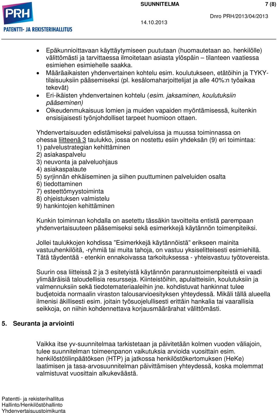 koulutukseen, etätöihin ja TYKYtilaisuuksiin pääsemiseksi (pl. kesälomaharjoittelijat ja alle 40%:n työaikaa tekevät) Eri-ikäisten yhdenvertainen kohtelu (esim.