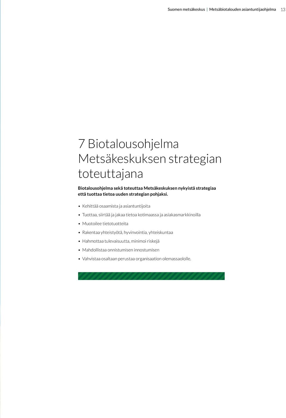 Kehittää osaamista ja asiantuntijoita Tuottaa, siirtää ja jakaa tietoa kotimaassa ja asiakasmarkkinoilla Muotoilee