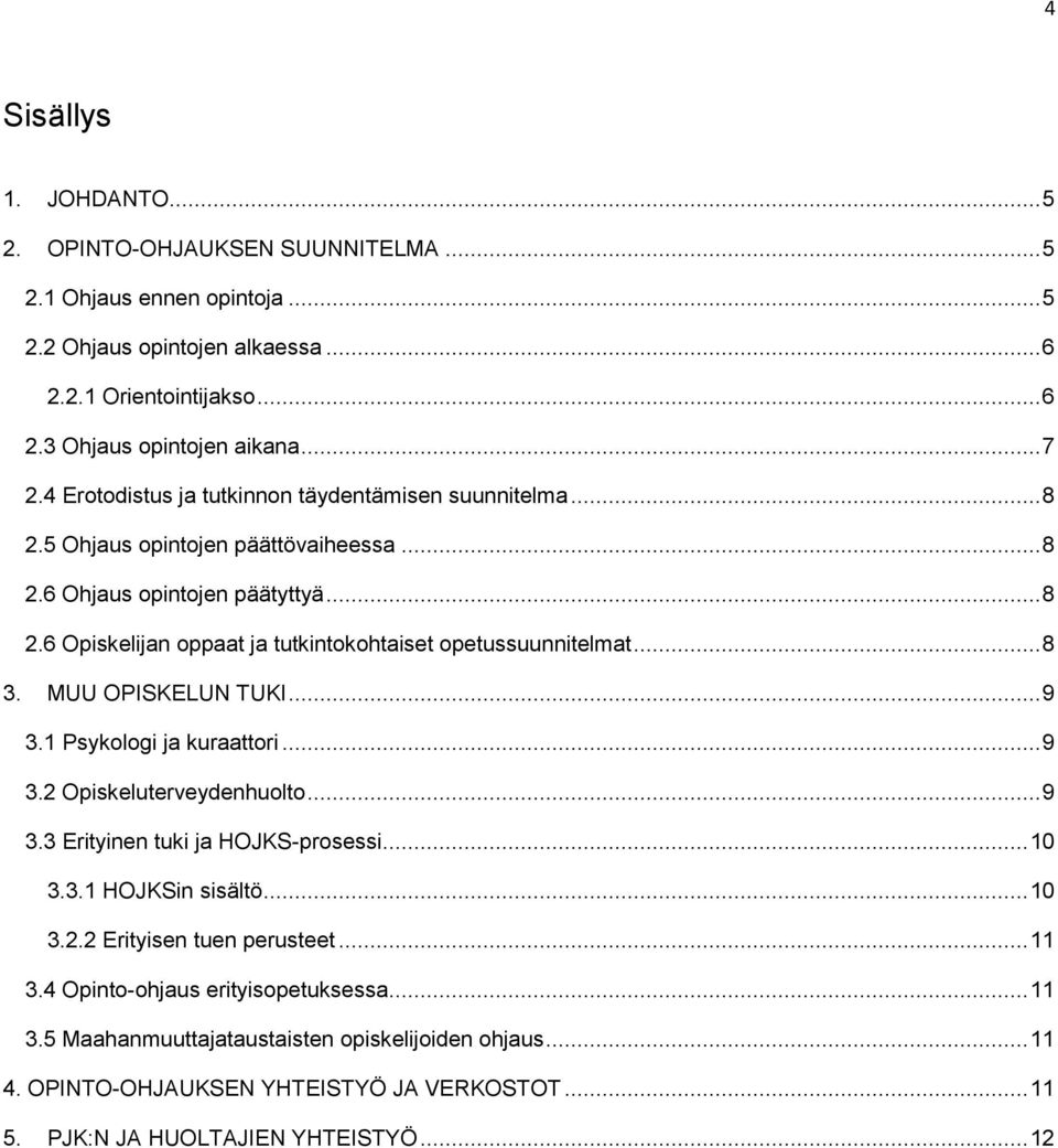 .. 8 3. MUU OPISKELUN TUKI... 9 3.1 Psykologi ja kuraattori... 9 3.2 Opiskeluterveydenhuolto... 9 3.3 Erityinen tuki ja HOJKS-prosessi... 10 3.3.1 HOJKSin sisältö... 10 3.2.2 Erityisen tuen perusteet.