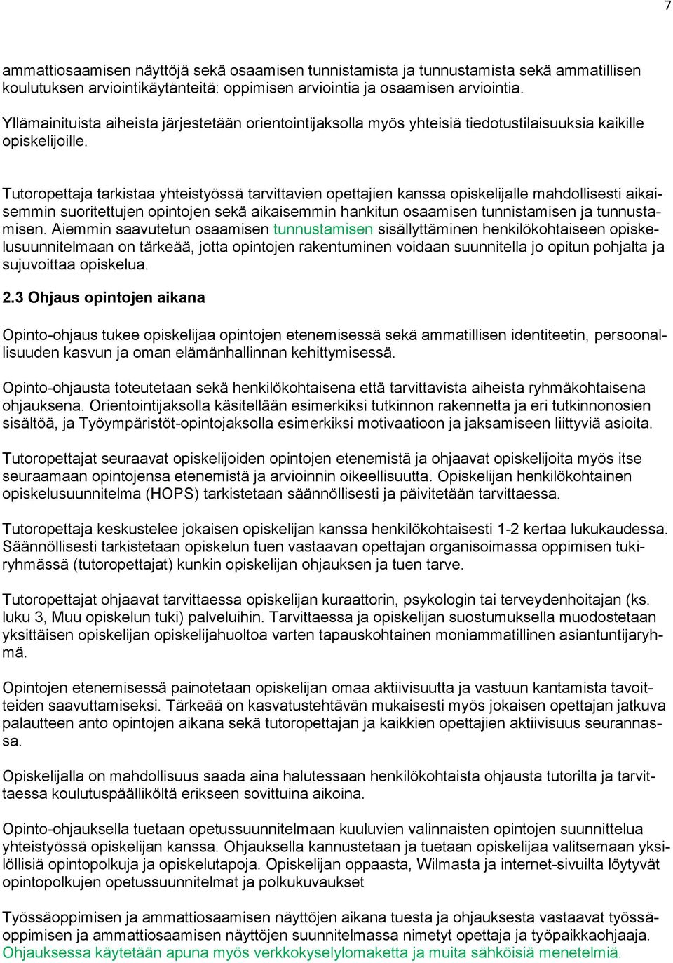 Tutoropettaja tarkistaa yhteistyössä tarvittavien opettajien kanssa opiskelijalle mahdollisesti aikaisemmin suoritettujen opintojen sekä aikaisemmin hankitun osaamisen tunnistamisen ja tunnustamisen.