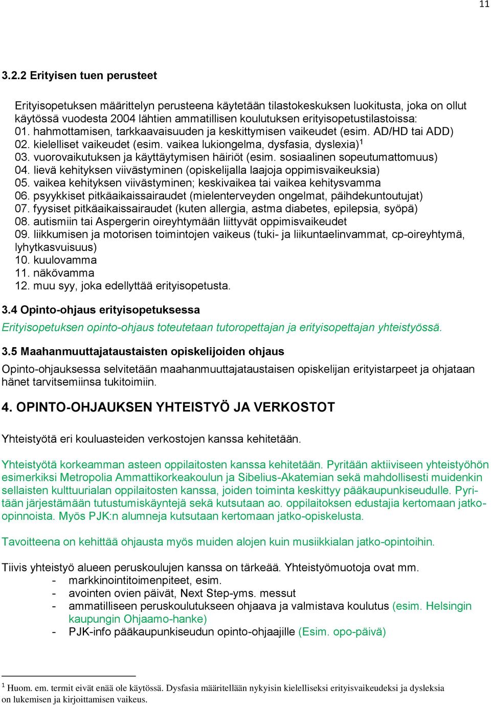 erityisopetustilastoissa: 01. hahmottamisen, tarkkaavaisuuden ja keskittymisen vaikeudet (esim. AD/HD tai ADD) 02. kielelliset vaikeudet (esim. vaikea lukiongelma, dysfasia, dyslexia) 1 03.