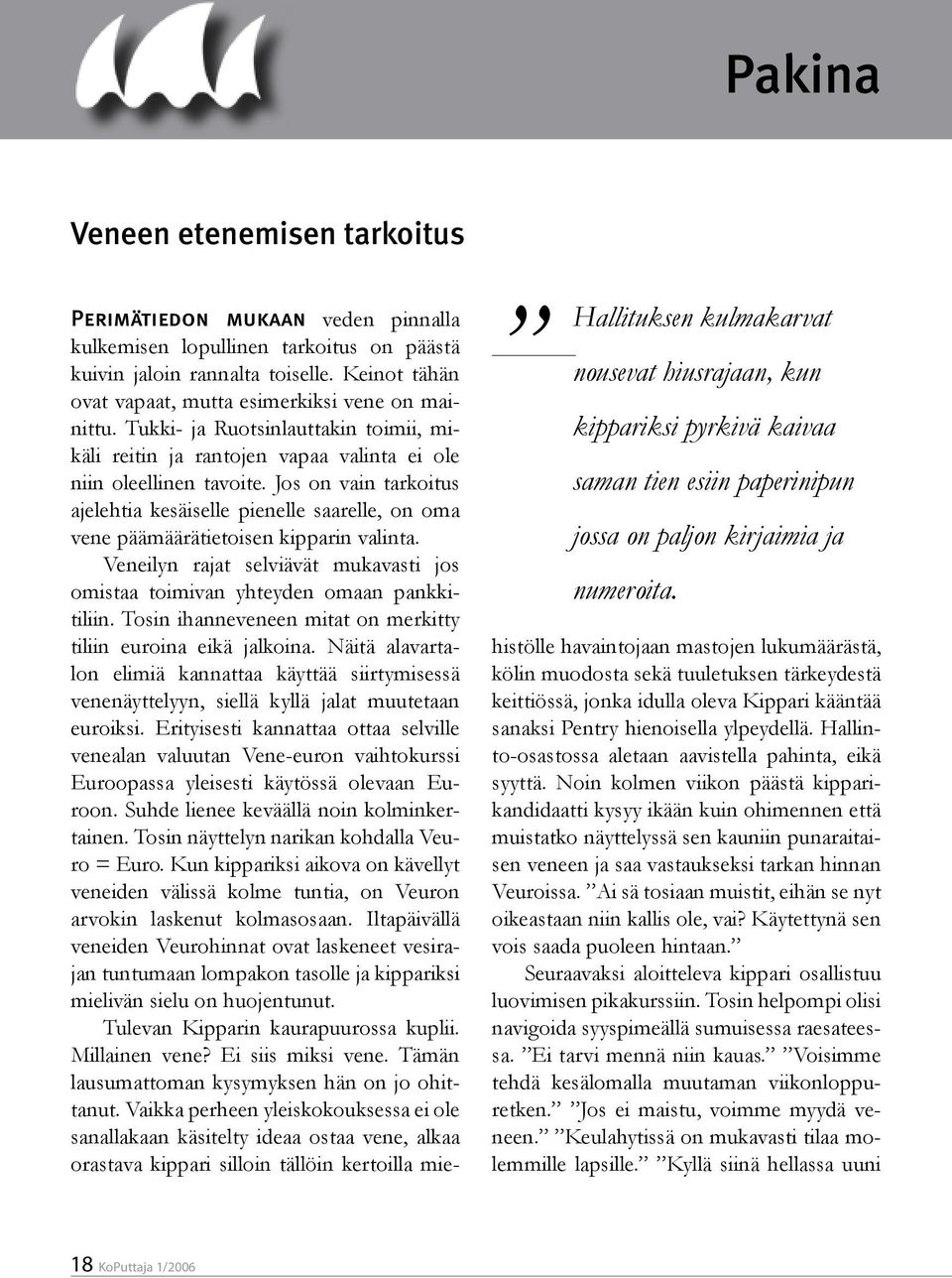 Tukki- ja Ruotsinlauttakin toimii, mikäli reitin ja rantojen vapaa valinta ei ole niin oleellinen tavoite.