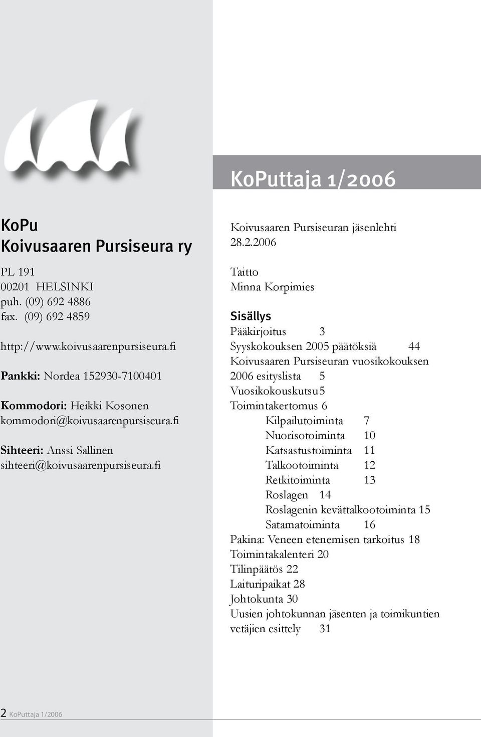 30-7100401 Kommodori: Heikki Kosonen kommodori@koivusaarenpursiseura.fi Sihteeri: Anssi Sallinen sihteeri@koivusaarenpursiseura.fi Koivusaaren Pursiseuran jäsenlehti 28