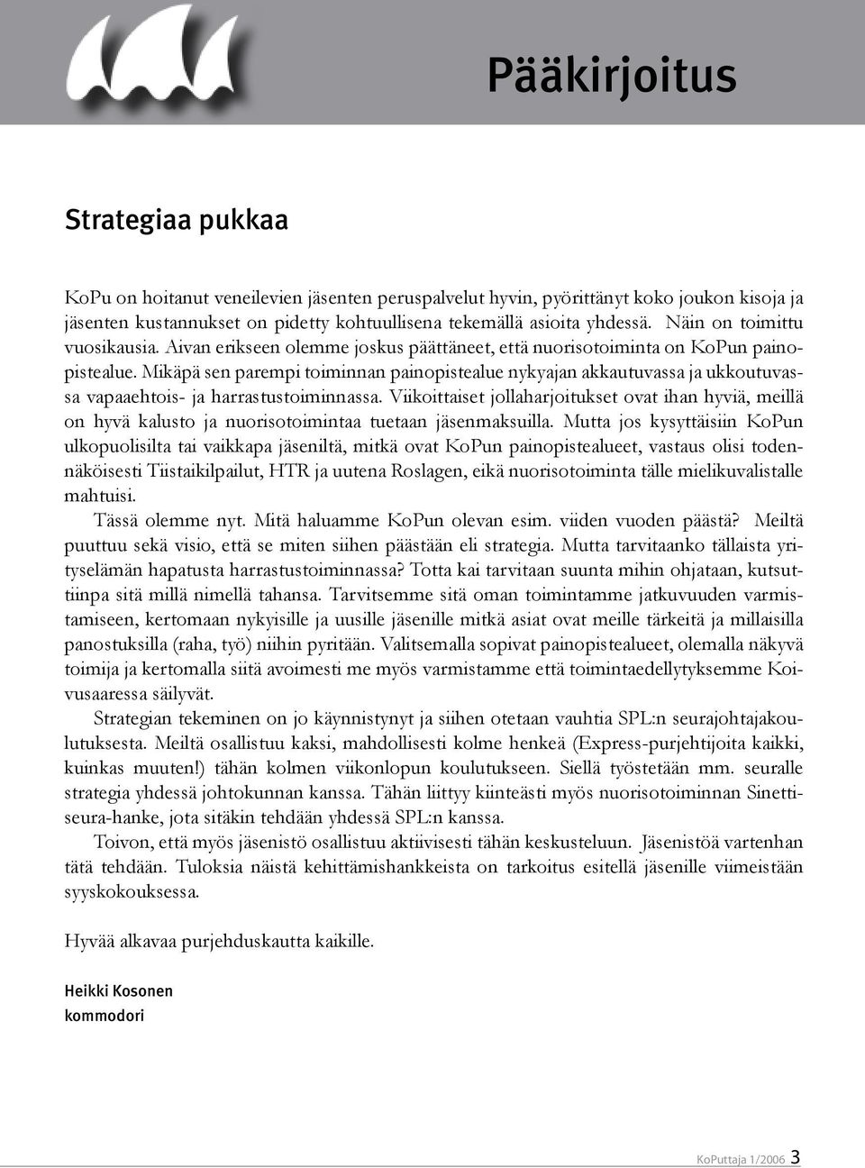 Mikäpä sen parempi toiminnan painopistealue nykyajan akkautuvassa ja ukkoutuvassa vapaaehtois- ja harrastustoiminnassa.