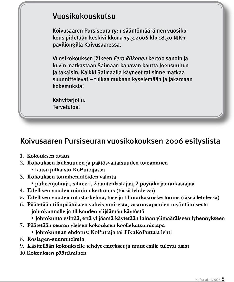 Kaikki Saimaalla käyneet tai sinne matkaa suunnittelevat tulkaa mukaan kyselemään ja jakamaan kokemuksia! Kahvitarjoilu. Tervetuloa! Koivusaaren Pursiseuran vuosikokouksen 2006 esityslista 1.