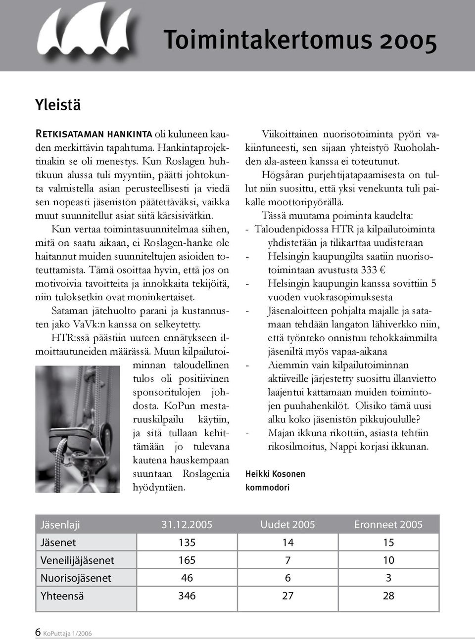 Kun vertaa toimintasuunnitelmaa siihen, mitä on saatu aikaan, ei Roslagen-hanke ole haitannut muiden suunniteltujen asioiden toteuttamista.