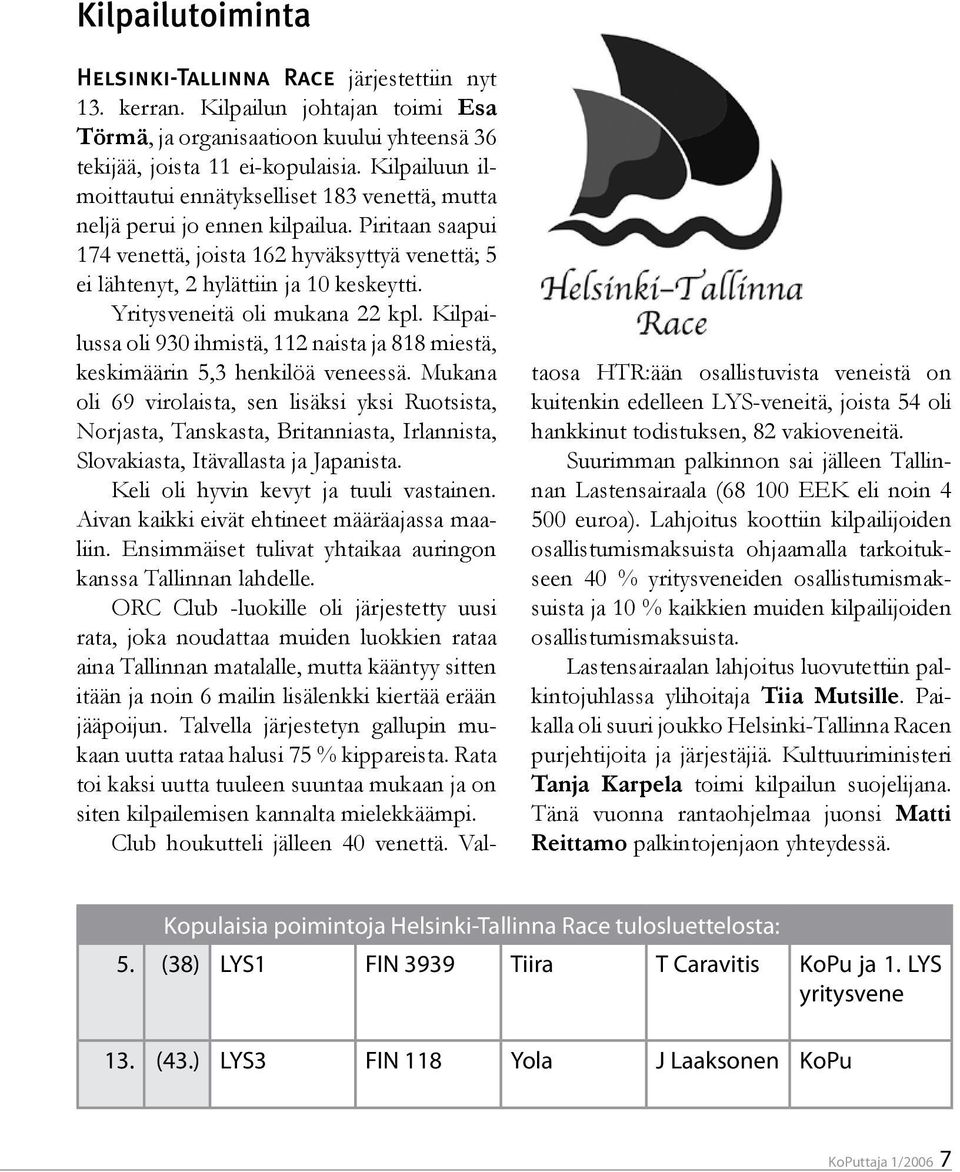 Yritysveneitä oli mukana 22 kpl. Kilpailussa oli 930 ihmistä, 112 naista ja 818 miestä, keskimäärin 5,3 henkilöä veneessä.