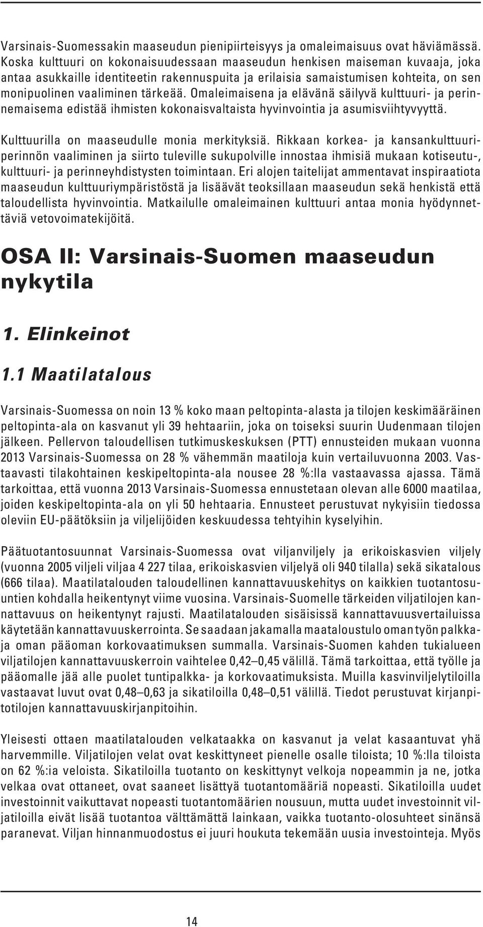 Omaleimaisena ja elävänä säilyvä kulttuuri- ja perinnemaisema edistää ihmisten kokonaisvaltaista hyvinvointia ja asumisviihtyvyyttä. Kulttuurilla on maaseudulle monia merkityksiä.