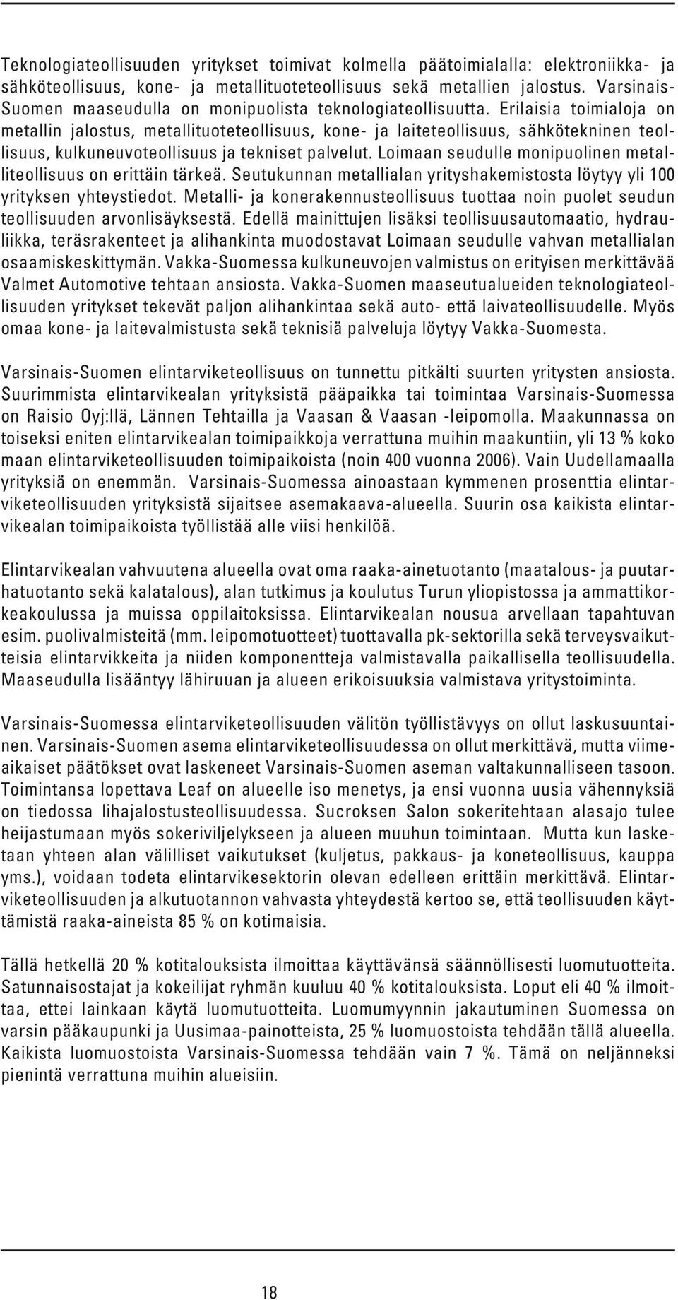 Erilaisia toimialoja on metallin jalostus, metallituoteteollisuus, kone- ja laiteteollisuus, sähkötekninen teollisuus, kulkuneuvoteollisuus ja tekniset palvelut.