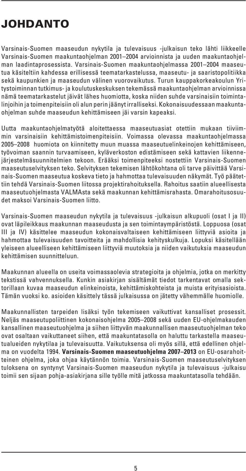 Turun kauppakorkeakoulun Yritystoiminnan tutkimus- ja koulutuskeskuksen tekemässä maakuntaohjelman arvioinnissa nämä teematarkastelut jäivät lähes huomiotta, koska niiden suhde varsinaisiin