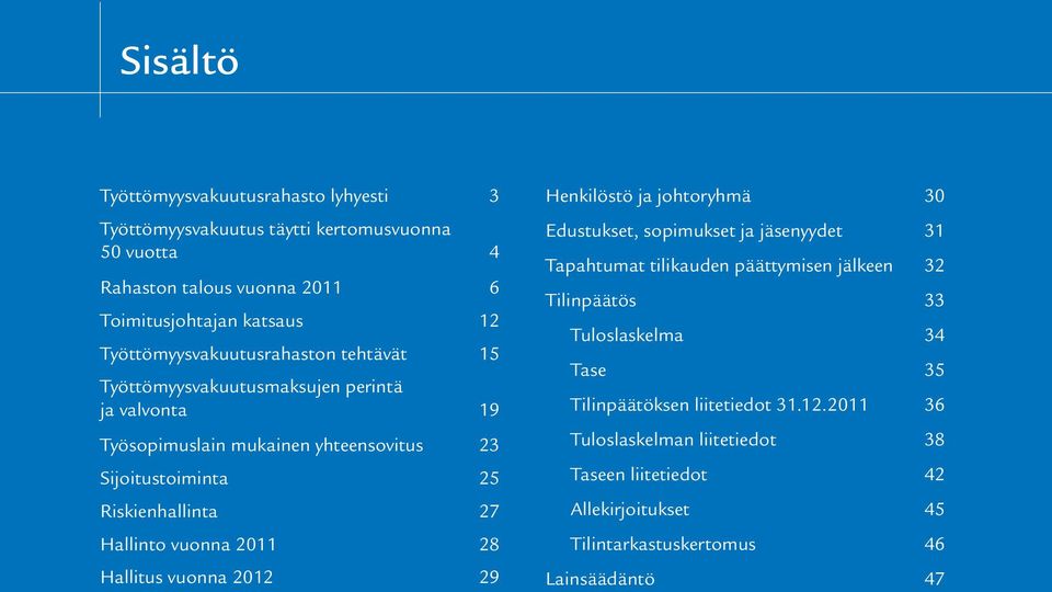 Hallinto vuonna 2011 28 Hallitus vuonna 2012 29 Henkilöstö ja johtoryhmä 30 Edustukset, sopimukset ja jäsenyydet 31 Tapahtumat tilikauden päättymisen jälkeen 32