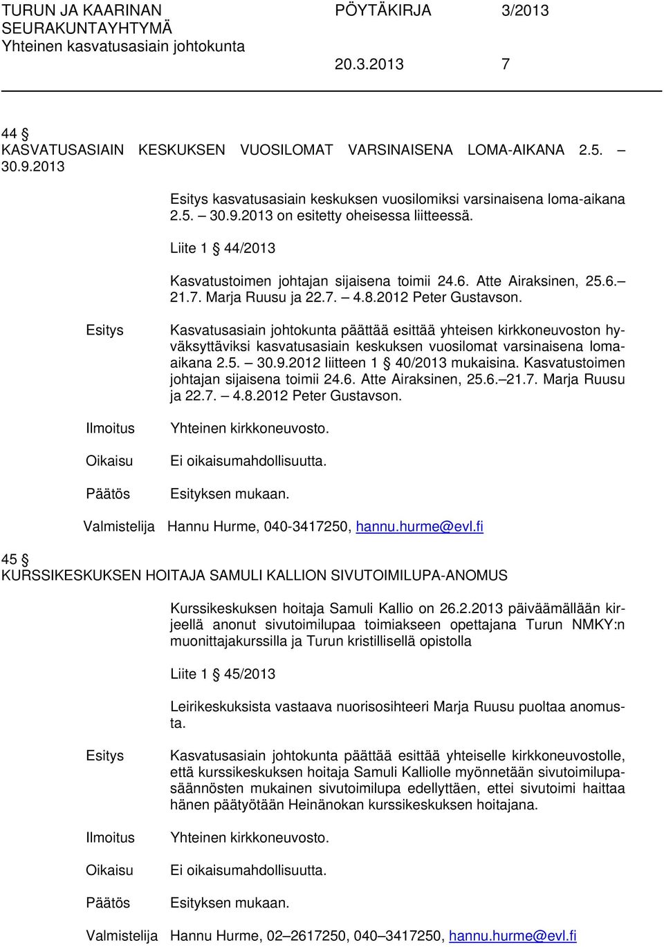 Kasvatusasiain johtokunta päättää esittää yhteisen kirkkoneuvoston hyväksyttäviksi kasvatusasiain keskuksen vuosilomat varsinaisena lomaaikana 2.5. 30.9.2012 liitteen 1 40/2013 mukaisina.