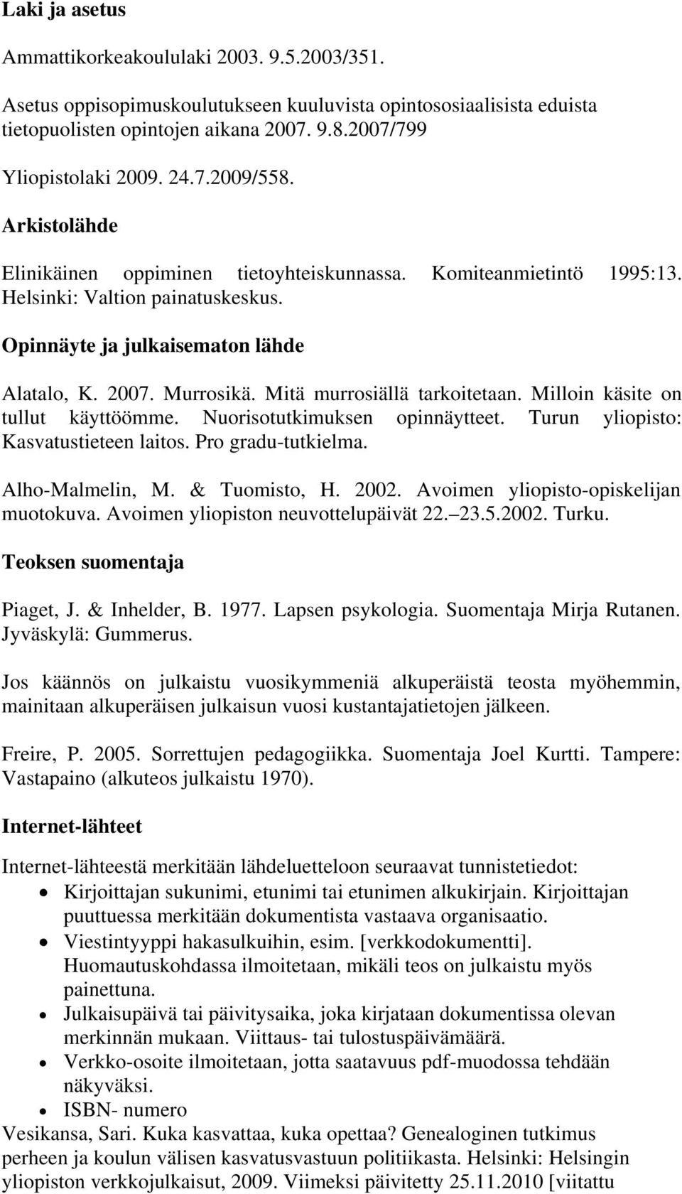 Mitä murrosiällä tarkoitetaan. Milloin käsite on tullut käyttöömme. Nuorisotutkimuksen opinnäytteet. Turun yliopisto: Kasvatustieteen laitos. Pro gradu-tutkielma. Alho-Malmelin, M. & Tuomisto, H.