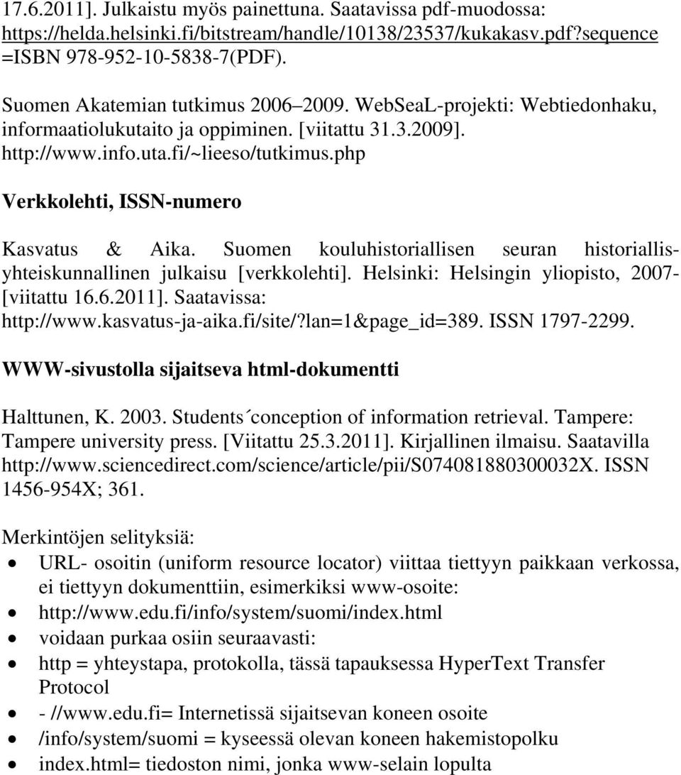 php Verkkolehti, ISSN-numero Kasvatus & Aika. Suomen kouluhistoriallisen seuran historiallisyhteiskunnallinen julkaisu [verkkolehti]. Helsinki: Helsingin yliopisto, 2007- [viitattu 16.6.2011].