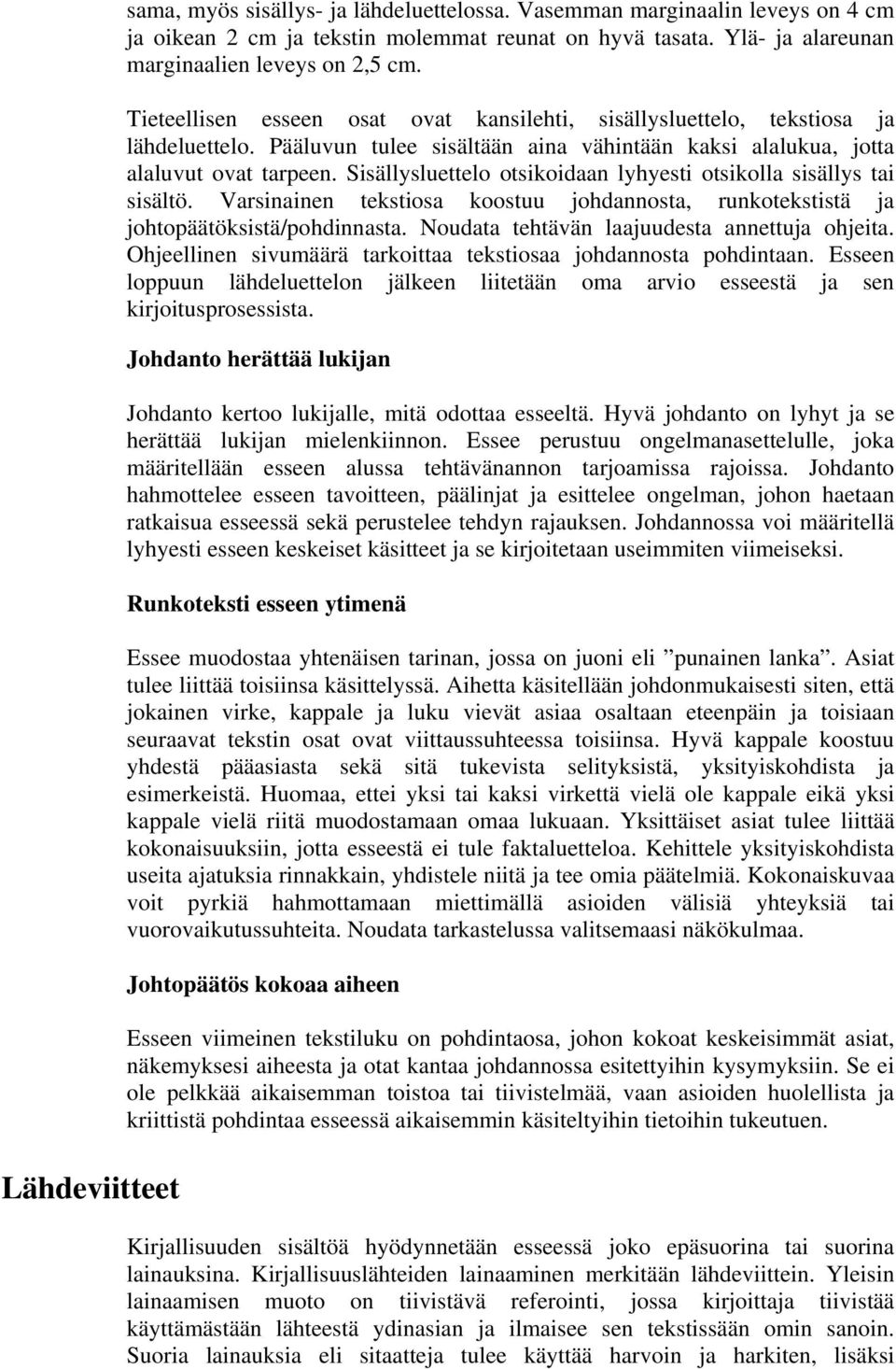 Sisällysluettelo otsikoidaan lyhyesti otsikolla sisällys tai sisältö. Varsinainen tekstiosa koostuu johdannosta, runkotekstistä ja johtopäätöksistä/pohdinnasta.