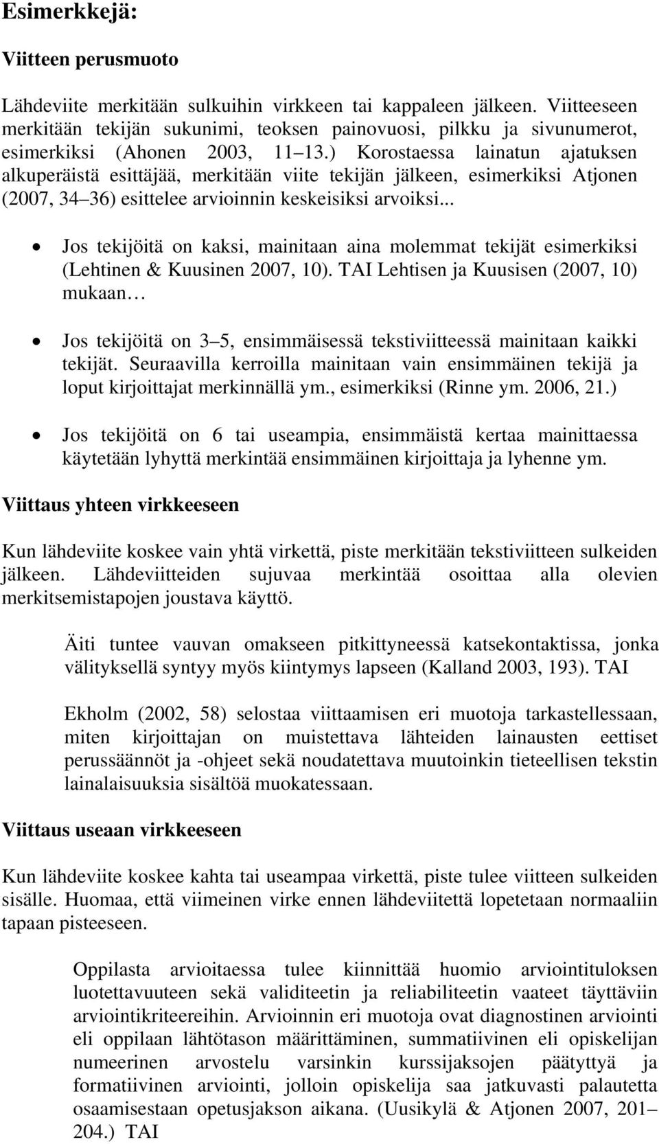 ) Korostaessa lainatun ajatuksen alkuperäistä esittäjää, merkitään viite tekijän jälkeen, esimerkiksi Atjonen (2007, 34 36) esittelee arvioinnin keskeisiksi arvoiksi.