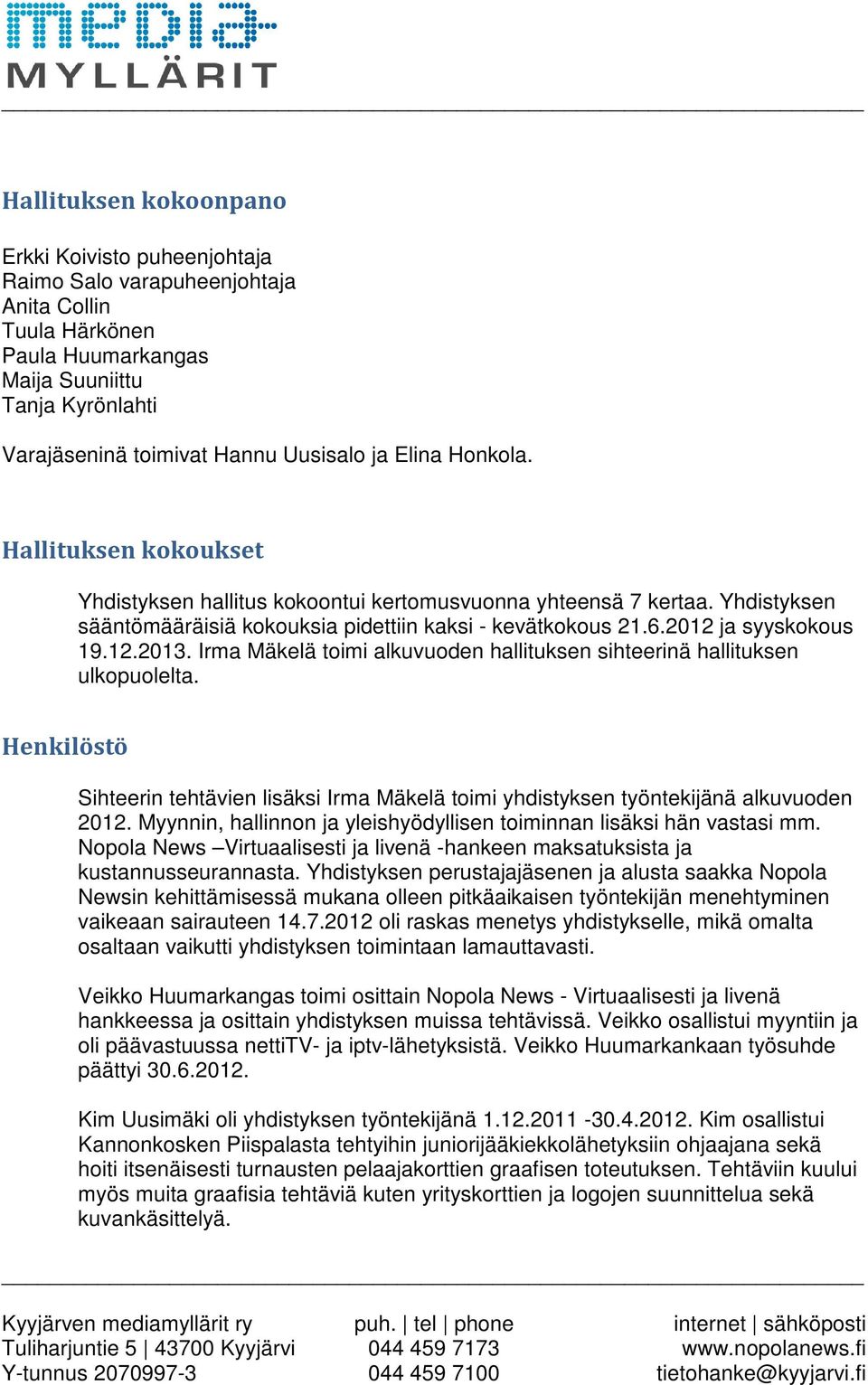 12.2013. Irma Mäkelä toimi alkuvuoden hallituksen sihteerinä hallituksen ulkopuolelta. Henkilöstö Sihteerin tehtävien lisäksi Irma Mäkelä toimi yhdistyksen työntekijänä alkuvuoden 2012.