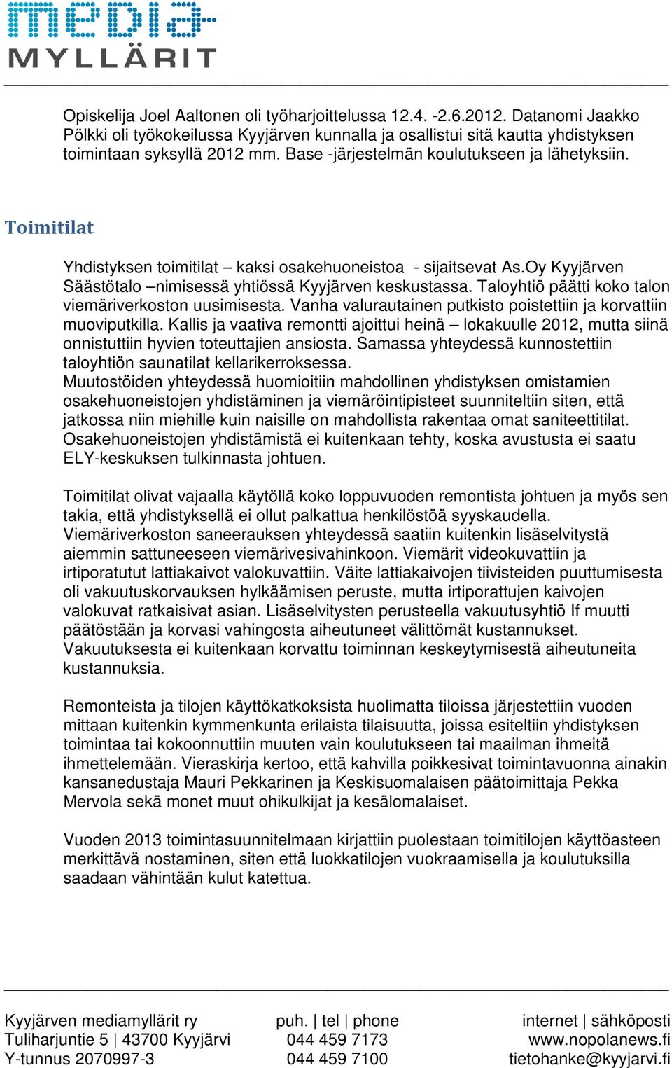 Taloyhtiö päätti koko talon viemäriverkoston uusimisesta. Vanha valurautainen putkisto poistettiin ja korvattiin muoviputkilla.