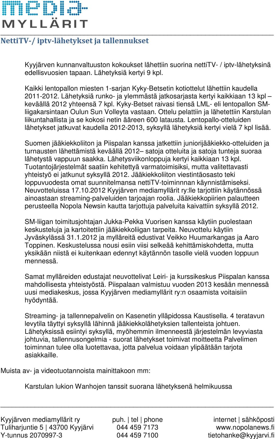 Kyky-Betset raivasi tiensä LML- eli lentopallon SMliigakarsintaan Oulun Sun Volleyta vastaan. Ottelu pelattiin ja lähetettiin Karstulan liikuntahallista ja se kokosi netin ääreen 600 latausta.