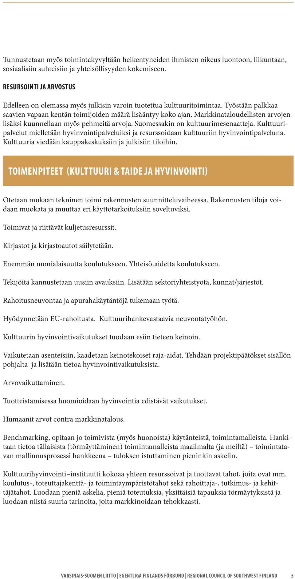 Markkinataloudellisten arvojen lisäksi kuunnellaan myös pehmeitä arvoja. Suomessakin on kulttuurimesenaatteja.