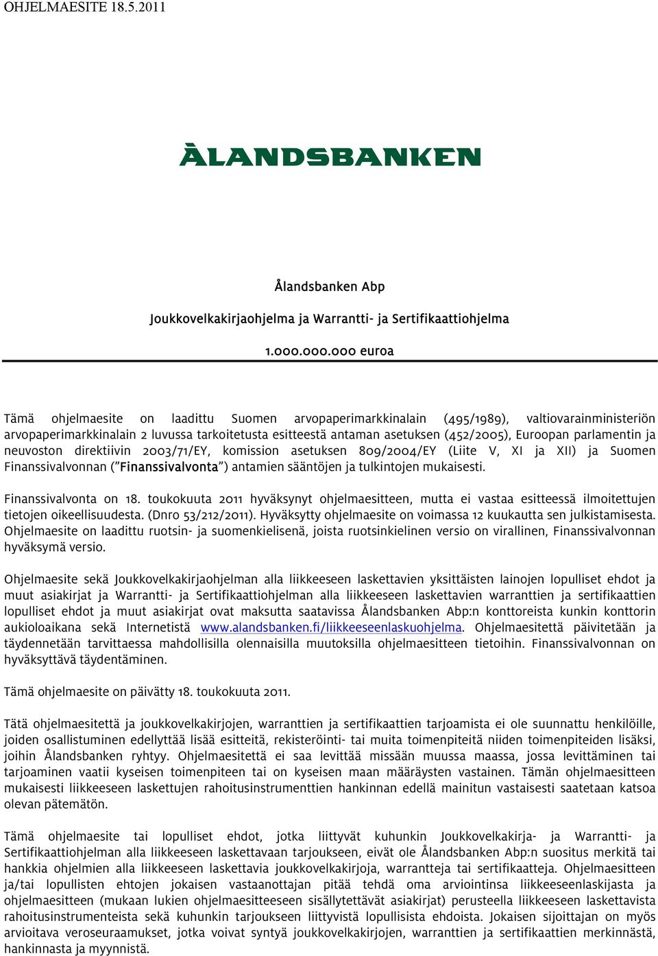 Euroopan parlamentin ja neuvoston direktiivin 2003/71/EY, komission asetuksen 809/2004/EY (Liite V, XI ja XII) ja Suomen Finanssivalvonnan ( Finanssivalvonta ) antamien sääntöjen ja tulkintojen