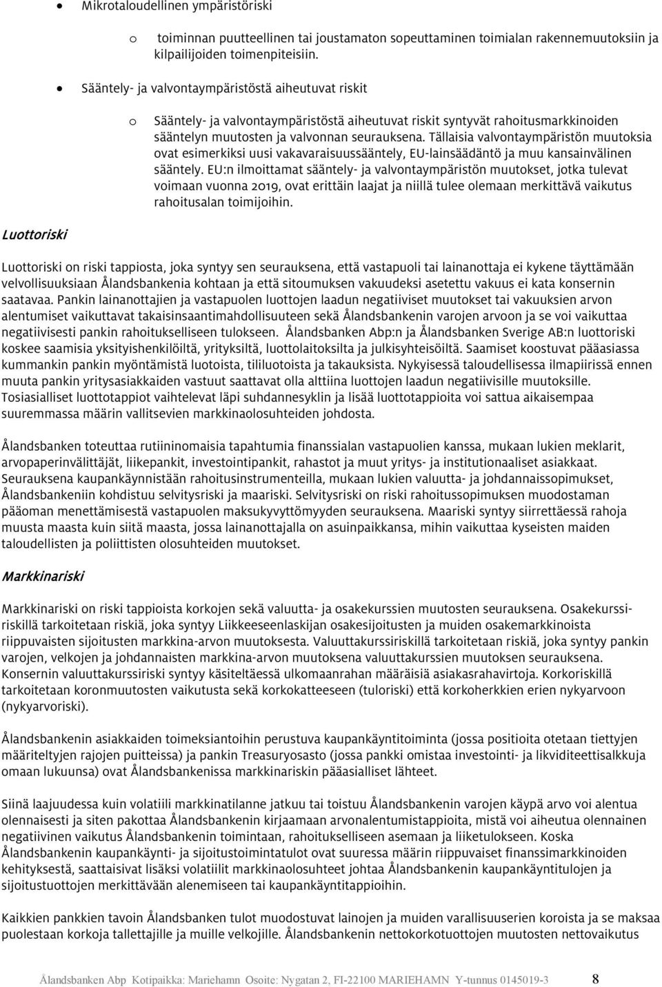 Tällaisia valvontaympäristön muutoksia ovat esimerkiksi uusi vakavaraisuussääntely, EU-lainsäädäntö ja muu kansainvälinen sääntely.