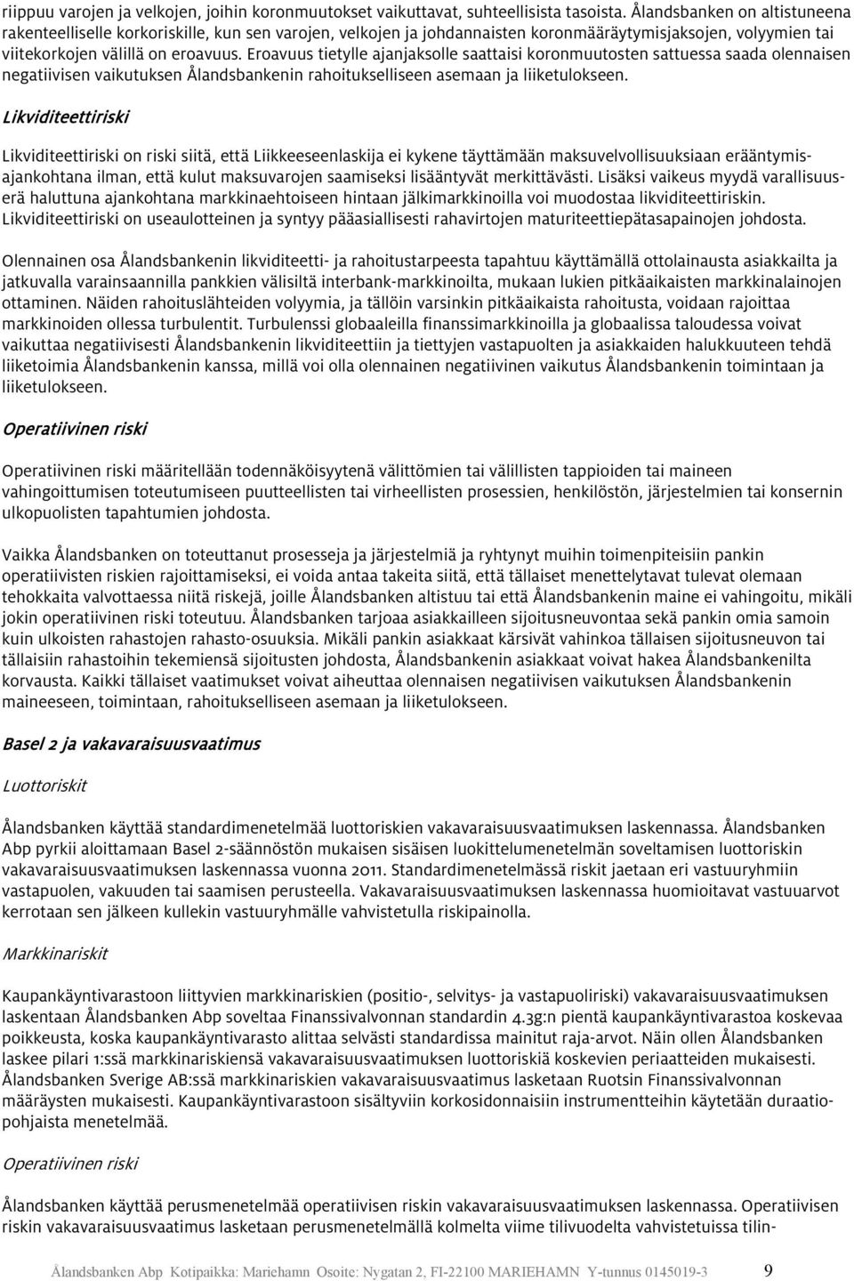 Eroavuus tietylle ajanjaksolle saattaisi koronmuutosten sattuessa saada olennaisen negatiivisen vaikutuksen Ålandsbankenin rahoitukselliseen asemaan ja liiketulokseen.