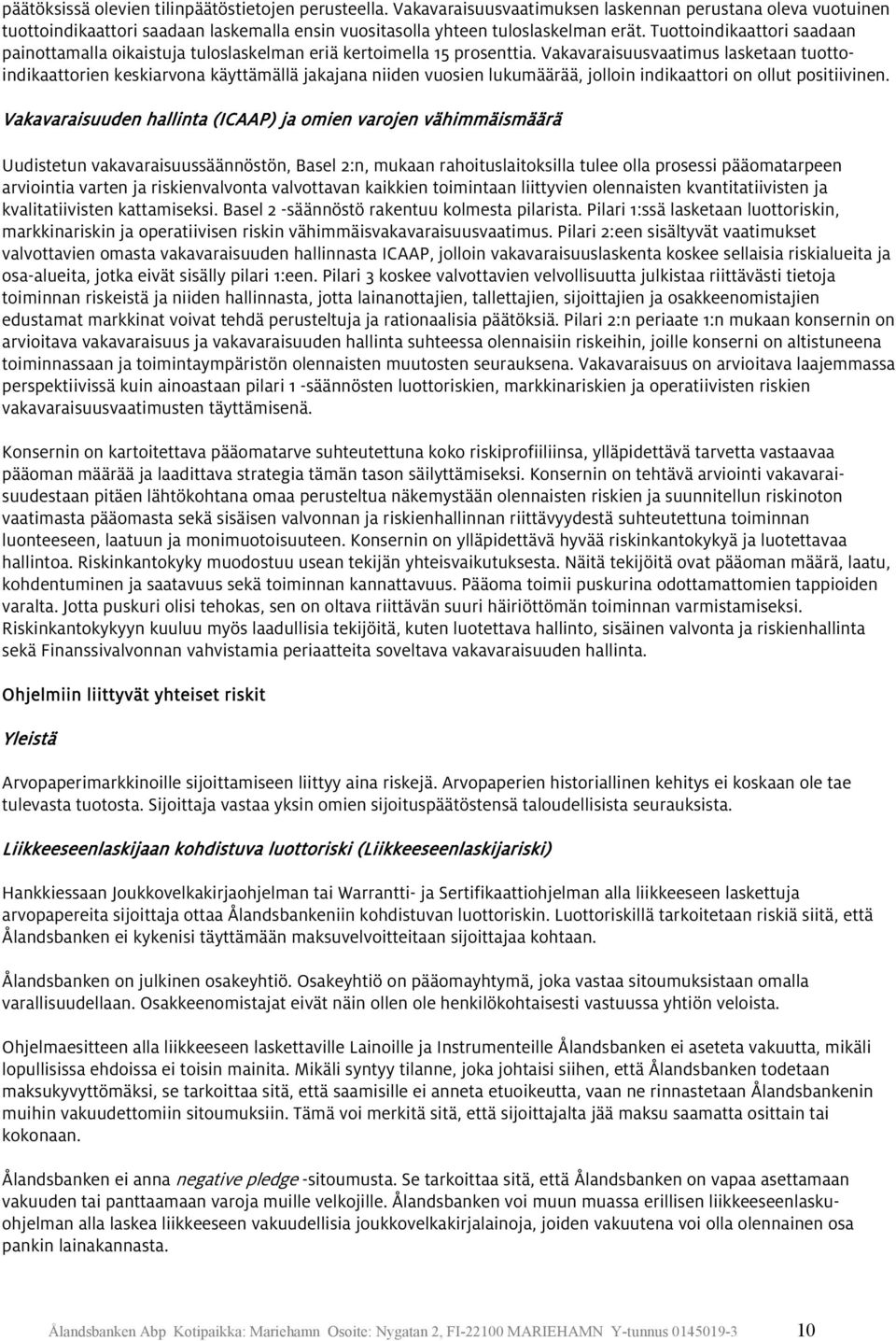 Vakavaraisuusvaatimus lasketaan tuottoindikaattorien keskiarvona käyttämällä jakajana niiden vuosien lukumäärää, jolloin indikaattori on ollut positiivinen.