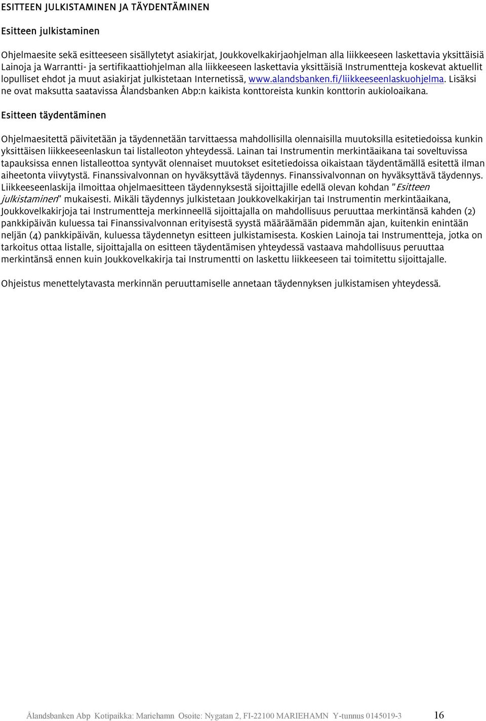 fi/liikkeeseenlaskuohjelma. Lisäksi ne ovat maksutta saatavissa Ålandsbanken Abp:n kaikista konttoreista kunkin konttorin aukioloaikana.