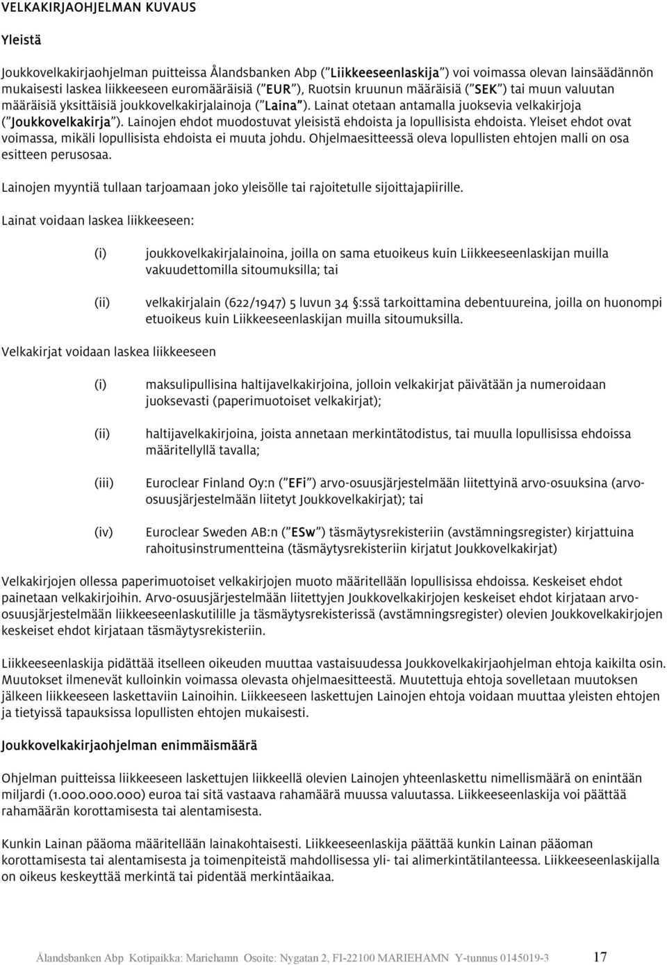 Lainojen ehdot muodostuvat yleisistä ehdoista ja lopullisista ehdoista. Yleiset ehdot ovat voimassa, mikäli lopullisista ehdoista ei muuta johdu.