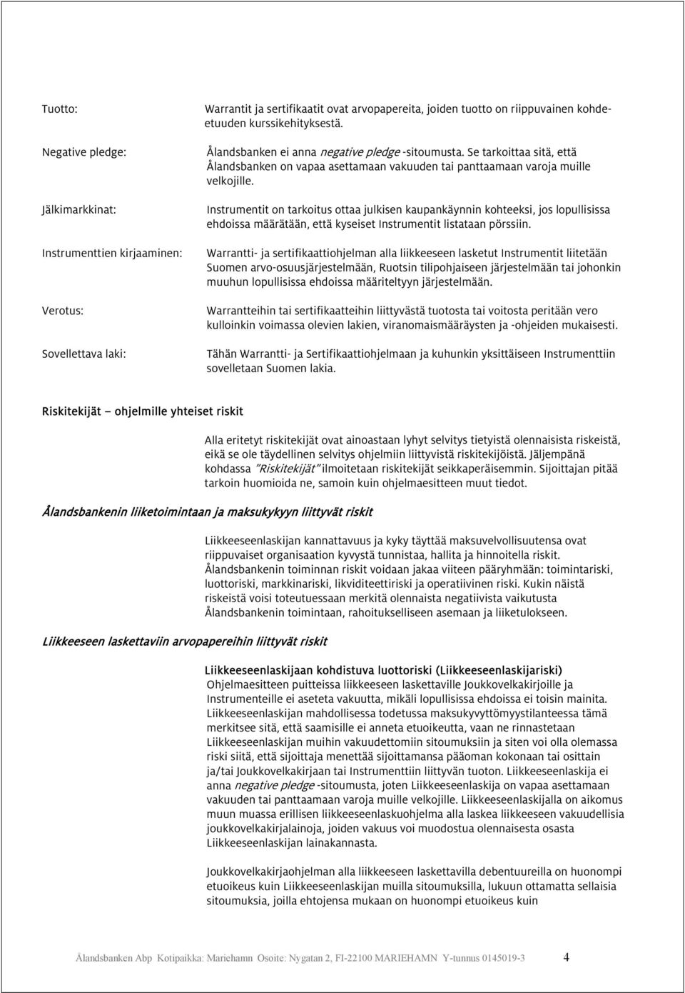 Instrumentit on tarkoitus ottaa julkisen kaupankäynnin kohteeksi, jos lopullisissa ehdoissa määrätään, että kyseiset Instrumentit listataan pörssiin.