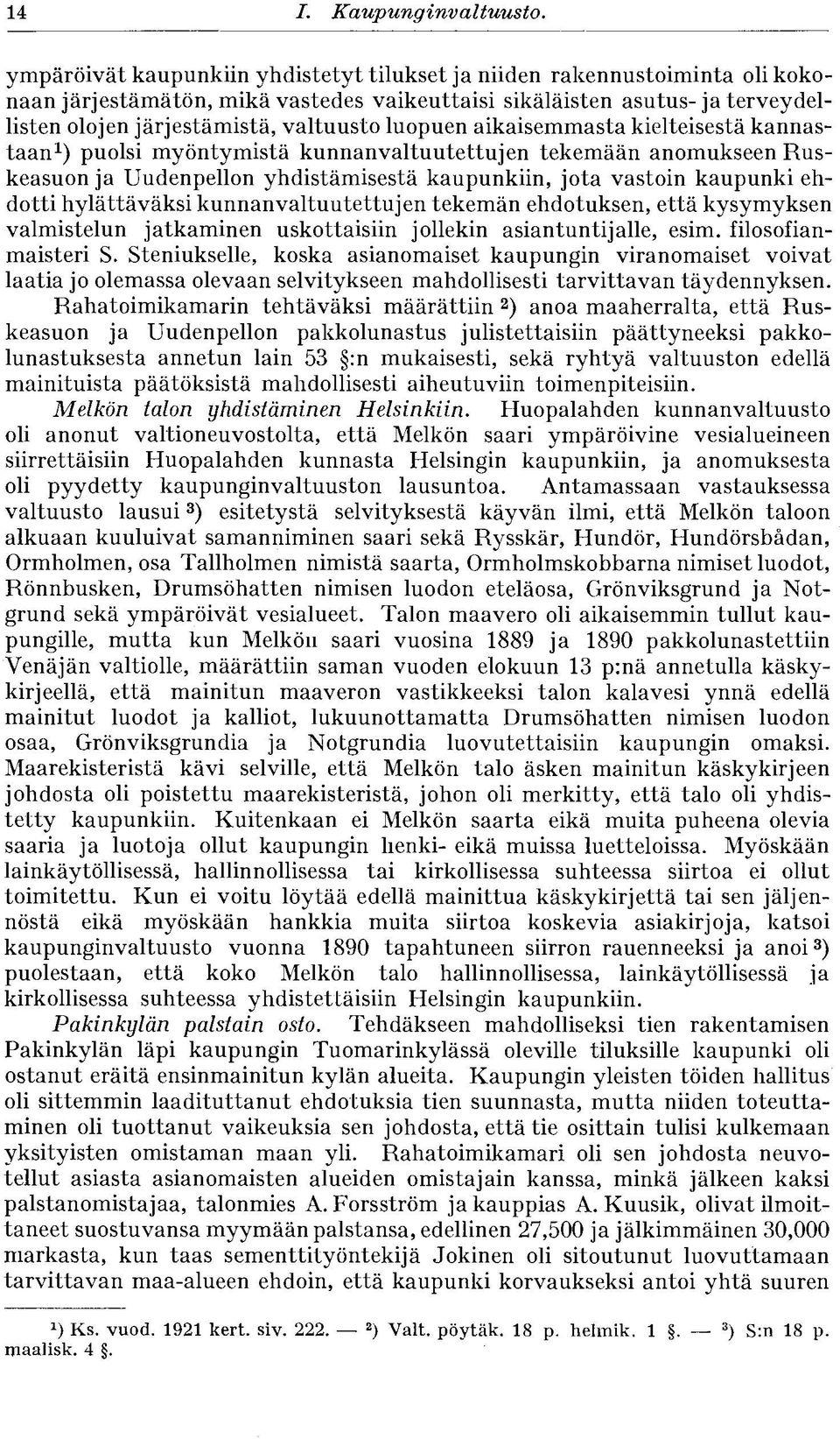 luopuen aikaisemmasta kielteisestä kannastaan 1 ) puolsi myöntymistä kunnanvaltuutettujen tekemään anomukseen Ruskeasuon ja Uudenpellon yhdistämisestä kaupunkiin, jota vastoin kaupunki ehdotti