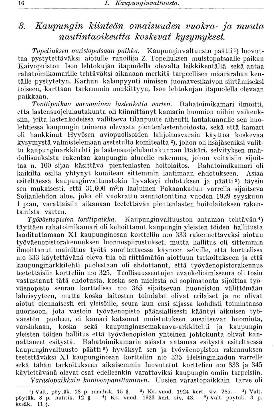 Topeliuksen muistopatsaalle paikan Kaivopuiston Ison lehtokujan itäpuolella olevalta leikkikentältä sekä antaa rahatoimikamarille tehtäväksi aikanaan merkitä tarpeellisen määrärahan kentälle