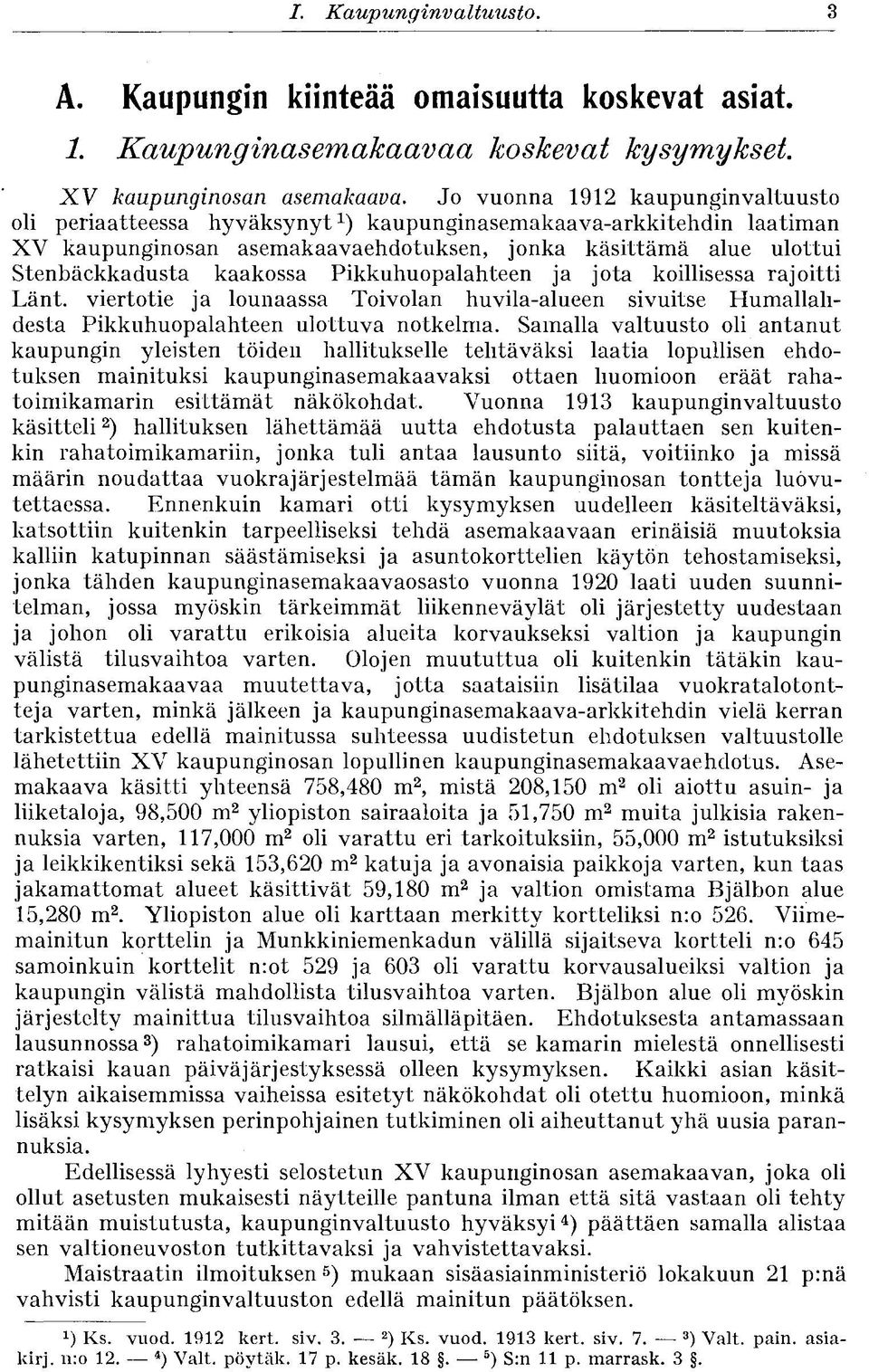 kaakossa Pikkuhuopalahteen ja jota koillisessa rajoitti Länt. viertotie ja lounaassa Toivolan huvila-alueen sivuitse Humallahdesta Pikkuhuopalahteen ulottuva notkelma.