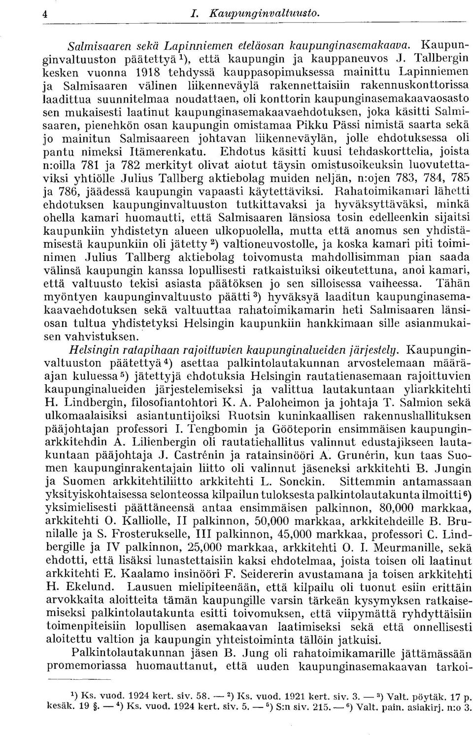 konttorin kaupunginasemakaavaosasto sen mukaisesti laatinut kaupunginasemakaavaehdotuksen, joka käsitti Salmisaaren, pienehkön osan kaupungin omistamaa Pikku Pässi nimistä saarta sekä jo mainitun