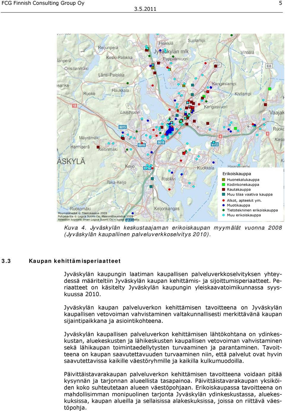 Periaatteet on käsitelty Jyväskylän kaupungin yleiskaavatoimikunnassa syyskuussa 2010.