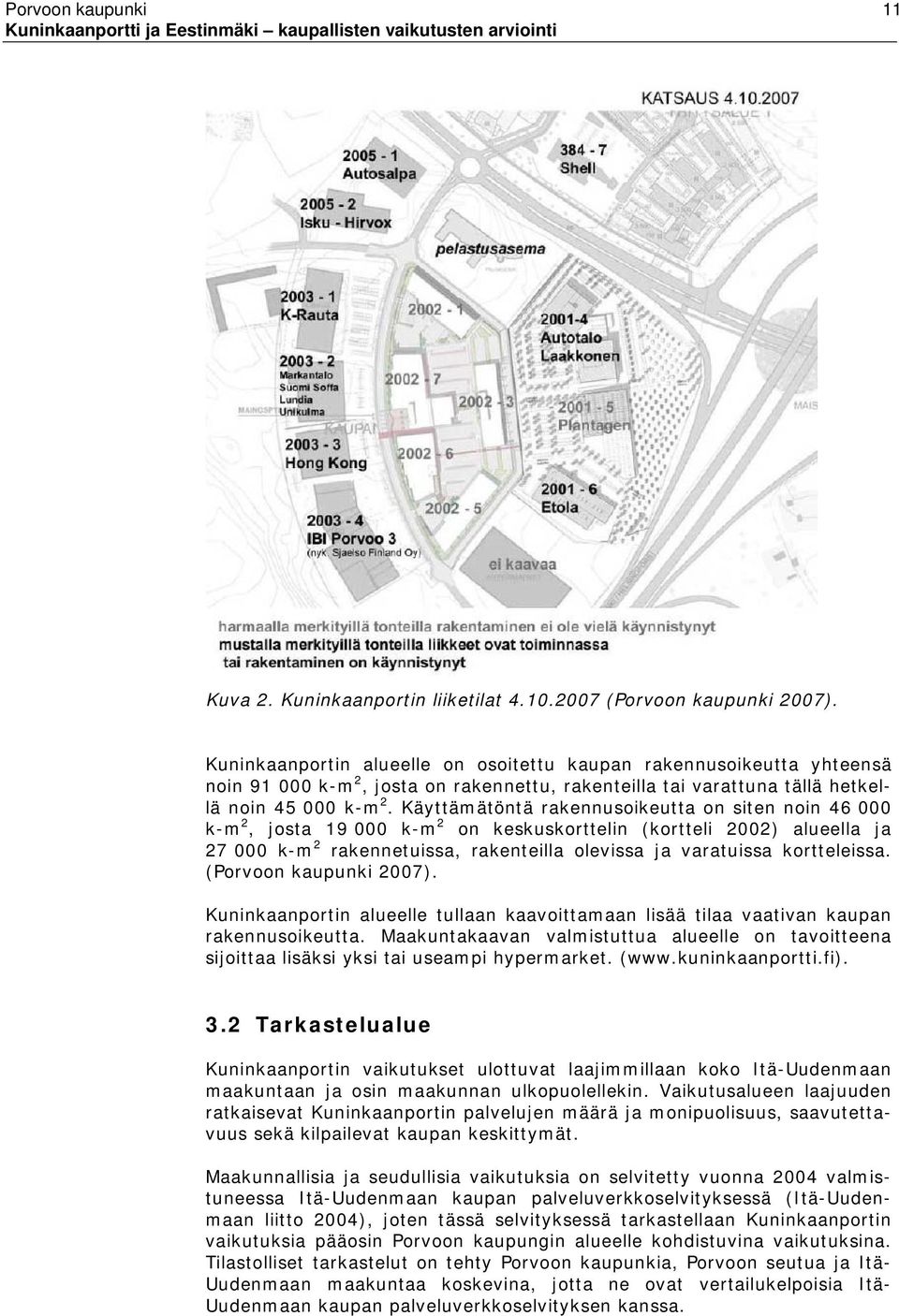 Käyttämätöntä rakennusoikeutta on siten noin 46 000 k-m 2, josta 19 000 k-m 2 on keskuskorttelin (kortteli 2002) alueella ja 27 000 k-m 2 rakennetuissa, rakenteilla olevissa ja varatuissa